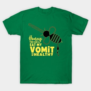 Honey You Can Eat My Vomit To Be Healthy T-Shirt